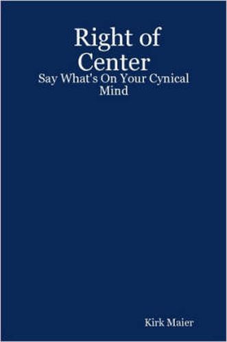 Cover image for Right of Center: Say What's On Your Cynical Mind