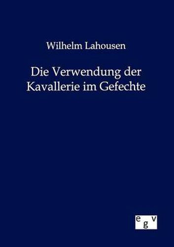 Cover image for Die Verwendung der Kavallerie im Gefechte