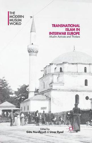 Cover image for Transnational Islam in Interwar Europe: Muslim Activists and Thinkers