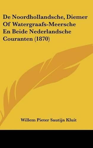 Cover image for de Noordhollandsche, Diemer of Watergraafs-Meersche En Beide Nederlandsche Couranten (1870)