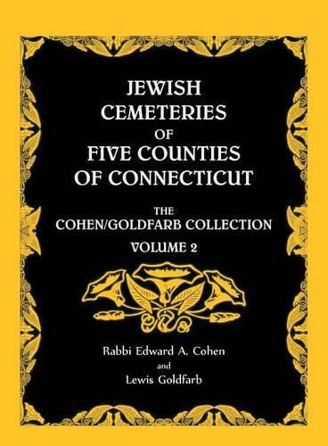 Jewish Cemeteries of Five Counties of Connecticut. The Cohen/Goldfarb Collection, Volume 2