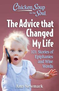 Cover image for Chicken Soup for the Soul: The Advice that Changed My Life: 101 Stories of Epiphanies and Wise Words