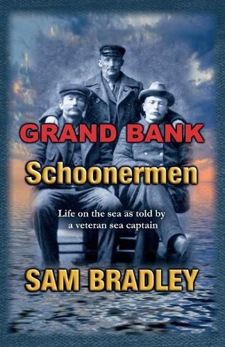 Cover image for Grand Bank Schoonermen: Life on the sea as told by a veteran Sea Captain