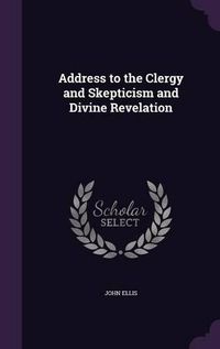 Cover image for Address to the Clergy and Skepticism and Divine Revelation