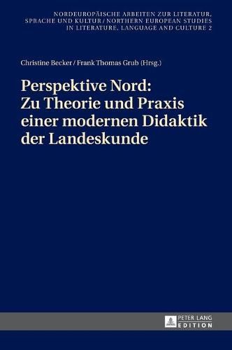 Cover image for Perspektive Nord: Zu Theorie Und Praxis Einer Modernen Didaktik Der Landeskunde: Beitraege Zur 2. Konferenz Des Netzwerks  Landeskunde Nord  in Stockholm Am 24./25.01.2014