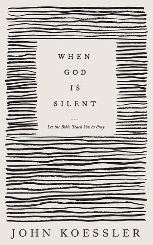 When God Is Silent - Let the Bible Teach You to Pray