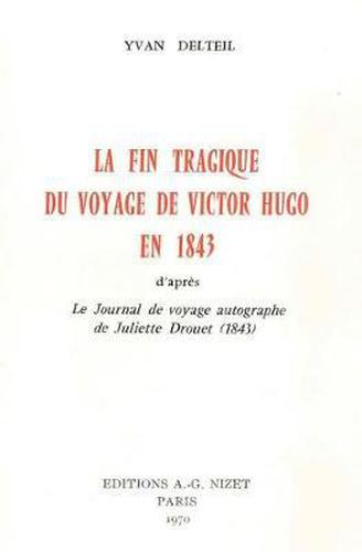 La Fin Tragique Du Voyage de Victor Hugo En 1843: D'Apres Le Journal de Voyage Autographe de Juliette Drouet (1843)