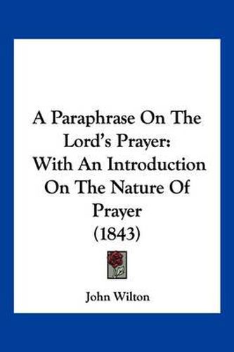 A Paraphrase on the Lord's Prayer: With an Introduction on the Nature of Prayer (1843)