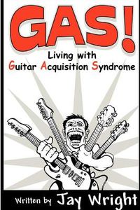 Cover image for GAS - Living With Guitar Acquisition Syndrome