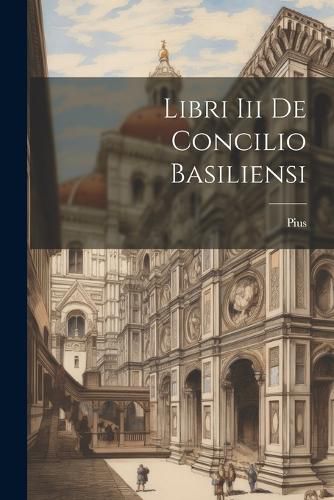 Cover image for Libri Iii De Concilio Basiliensi