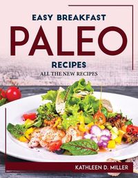 Cover image for Easy Breakfast Paleo Recipes: All the New Recipes