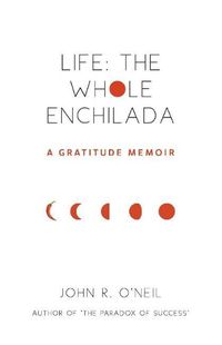 Cover image for Life: The Whole Enchilada: A Gratitude Memoir