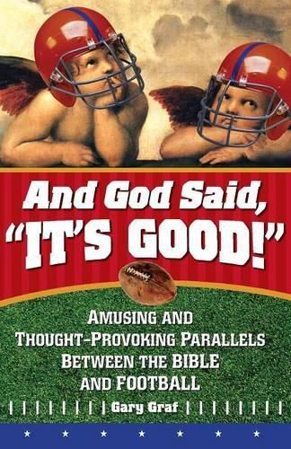 Cover image for And God Said, It's Good!: Amusing and Thought-Provoking Parallels Between the Bible and Football