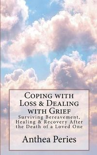 Cover image for Coping with Loss & Dealing with Grief: Surviving Bereavement, Healing & Recovery After the Death of a Loved One