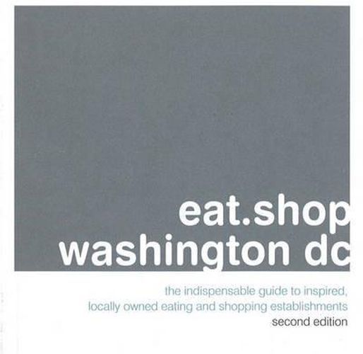 Cover image for Eat.Shop.Washington DC: The Indispensable Guide to Inspired, Locally Owned Eating and Shopping