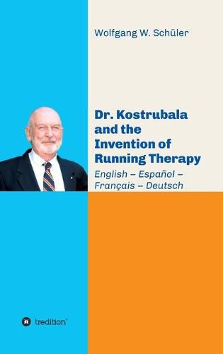 Cover image for Dr. Kostrubala and the Invention of Running Therapy: Festschrift commemorating his 90th birthday, in four languages: English - Espanol - Francais - Deutsch