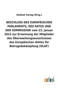 Cover image for BESCHLUSS DES EUROPAEISCHEN PARLAMENTS, DES RATES UND DER KOMMISSION vom 23. Januar 2012 zur Ernennung der Mitglieder des UEberwachungsausschusses des Europaischen Amtes fur Betrugsbekampfung (OLAF)