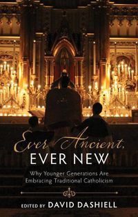 Cover image for Ever Ancient, Ever New: Why Younger Generations Are Embracing Traditional Catholicism