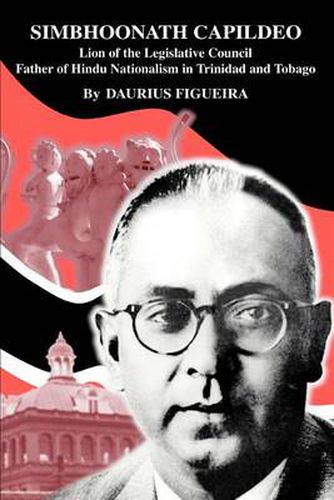 Cover image for Simbhoonath Capildeo:Lion of the Legislative Council Father of Hindu Nationalism in Trinidad and Tobago: Lion of the Legislative Council Father of Hindu Nationalism in Trinidad and Tobago