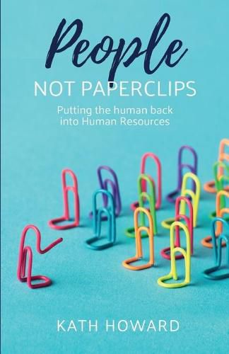 People Not Paperclips: Putting the human back into Human Resources