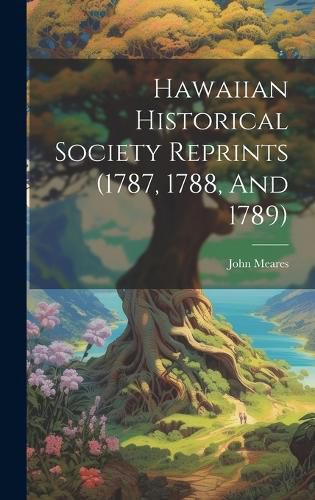Cover image for Hawaiian Historical Society Reprints (1787, 1788, And 1789)