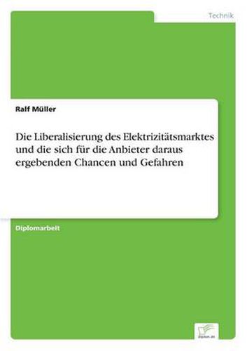 Cover image for Die Liberalisierung des Elektrizitatsmarktes und die sich fur die Anbieter daraus ergebenden Chancen und Gefahren