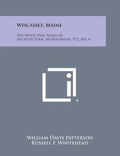 Wiscasset, Maine: The White Pine Series of Architectural Monographs, V12, No. 6