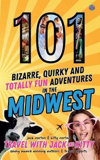 Cover image for 101 Bizarre, Quirky and Totally Fun Adventures in the Midwest