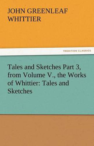 Cover image for Tales and Sketches Part 3, from Volume V., the Works of Whittier: Tales and Sketches