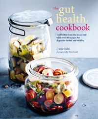 Cover image for The Gut Health Cookbook: Feel Better from the Inside out with Over 60 Recipes for Digestive Health and Vitality