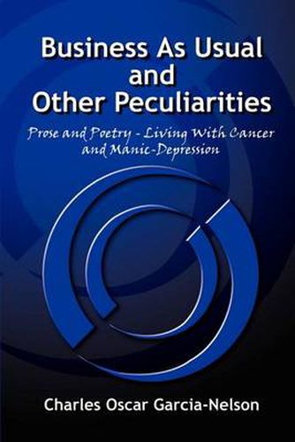 Cover image for Business as Usual and Other Peculiarities: Prose and Poetry - Living with Cancer and Manic-depression