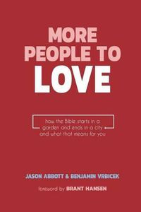 Cover image for More People to Love: How the Bible Starts in a Garden and Ends in a City and What that Means for You