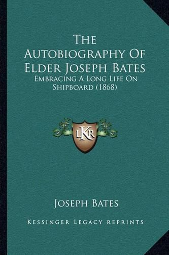 Cover image for The Autobiography of Elder Joseph Bates: Embracing a Long Life on Shipboard (1868)