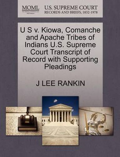 Cover image for U S V. Kiowa, Comanche and Apache Tribes of Indians U.S. Supreme Court Transcript of Record with Supporting Pleadings