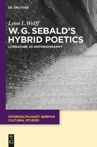 Cover image for W.G. Sebald's Hybrid Poetics: Literature as Historiography