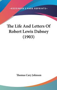 Cover image for The Life and Letters of Robert Lewis Dabney (1903)