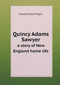 Cover image for Quincy Adams Sawyer a story of New England home life