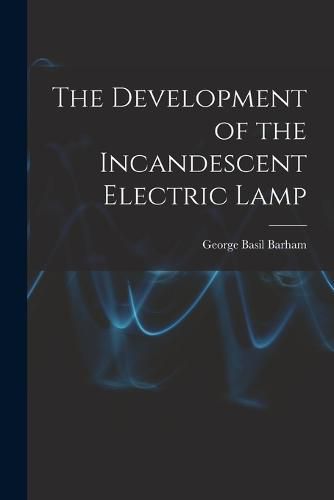 Cover image for The Development of the Incandescent Electric Lamp