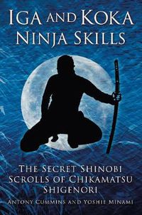 Cover image for Iga and Koka Ninja Skills: The Secret Shinobi Scrolls of Chikamatsu Shigenori