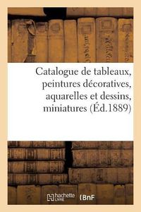 Cover image for Catalogue de Tableaux Anciens Et Modernes, Peintures Decoratives, Aquarelles Et Dessins, Miniatures