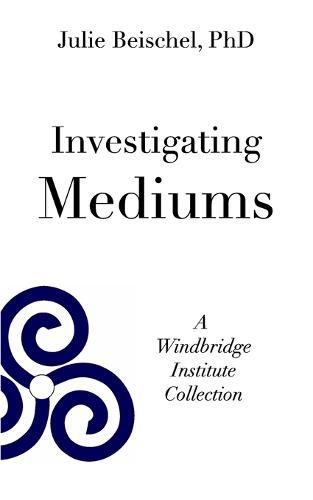 Cover image for Investigating Mediums: A Windbridge Institute Collection