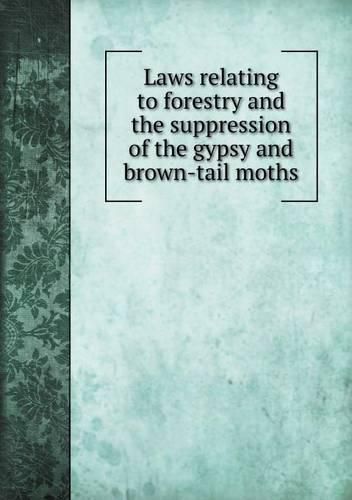 Cover image for Laws relating to forestry and the suppression of the gypsy and brown-tail moths