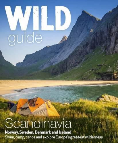Cover image for Wild Guide Scandinavia (Norway, Sweden, Iceland and Denmark): Swim, Camp, Canoe and Explore Europe's Greatest Wilderness