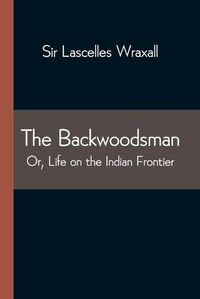 Cover image for The Backwoodsman; Or, Life on the Indian Frontier