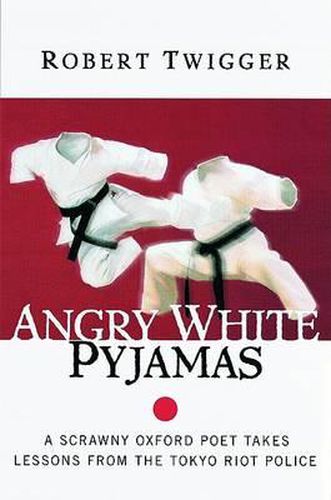 Cover image for Angry White Pyjamas: A Scrawny Oxford Poet Takes Lessons from the Tokyo Riot Police