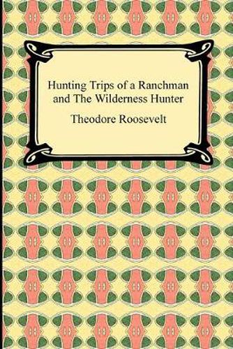 Cover image for Hunting Trips of a Ranchman and The Wilderness Hunter