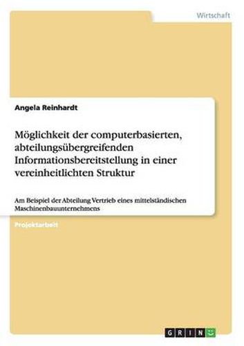Cover image for Moeglichkeit der computerbasierten, abteilungsubergreifenden Informationsbereitstellung in einer vereinheitlichten Struktur: Am Beispiel der Abteilung Vertrieb eines mittelstandischen Maschinenbauunternehmens