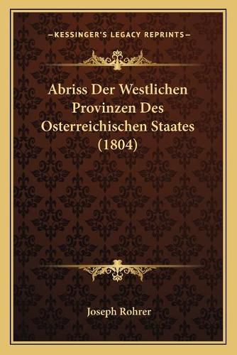 Cover image for Abriss Der Westlichen Provinzen Des Osterreichischen Staates (1804)