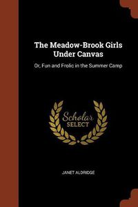 Cover image for The Meadow-Brook Girls Under Canvas: Or, Fun and Frolic in the Summer Camp