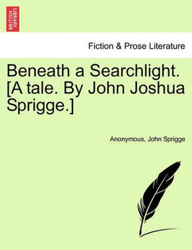 Cover image for Beneath a Searchlight. [A Tale. by John Joshua Sprigge.]